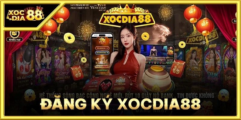XocDia88 – Đăng ký miễn phí, tặng thưởng 88K cho người mới 1 Đăng ký Cá Cược tại XocDia88