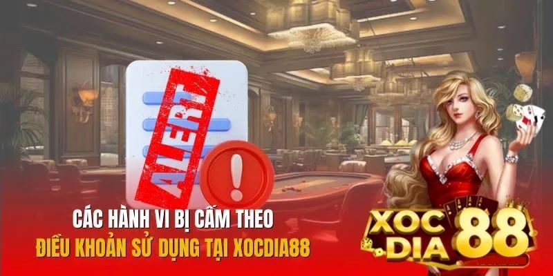 XocDia88 - Tuân thủ 100% điều khoản sử dụng nhận ưu đãi bền vững 4 Các hành vi bị nghiêm cấm